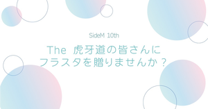 【SideM 10th】The 虎牙道の皆さんにフラスタを贈りませんか？