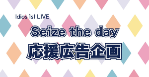 Idios 1st LIVE “Seize the day”の開催をお祝いする応援広告を出しませんか？
