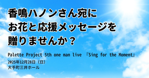 【パレプロワンマン2025】香鳴ハノンさん宛にお花と応援メッセージを贈りませんか？
