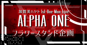 加賀美ハヤト 1st One Mon Live  ALPHA ONE  フラワースタンド企画