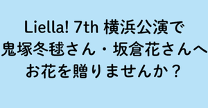 Liella! 7th 横浜公演で鬼塚冬毬さん・坂倉花さんへお花を贈りませんか？