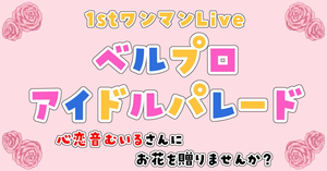 1stワンマンLive『ベルプロ アイドルパレード』で心恋音むいるさんにお花を贈りませんか？