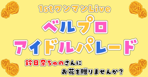 1stワンマンLive『ベルプロ アイドルパレード』で鈴日奈ちゅのさんにお花を贈りませんか？