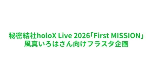 秘密結社holoX Live 2026“First MISSION”　風真いろはさん向けフラスタ企画
