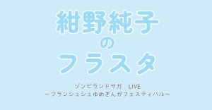 フランシュシュ4号 紺野純子にフラスタを送りたい【ゾンビランドサガ ゆめぎんがフェスティバル】