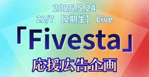 22/7【2期生】ライブ『Fivesta』に応援広告を出しませんか？